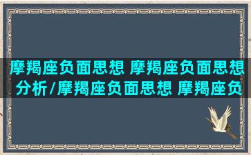 摩羯座负面思想 摩羯座负面思想分析/摩羯座负面思想 摩羯座负面思想分析-我的网站